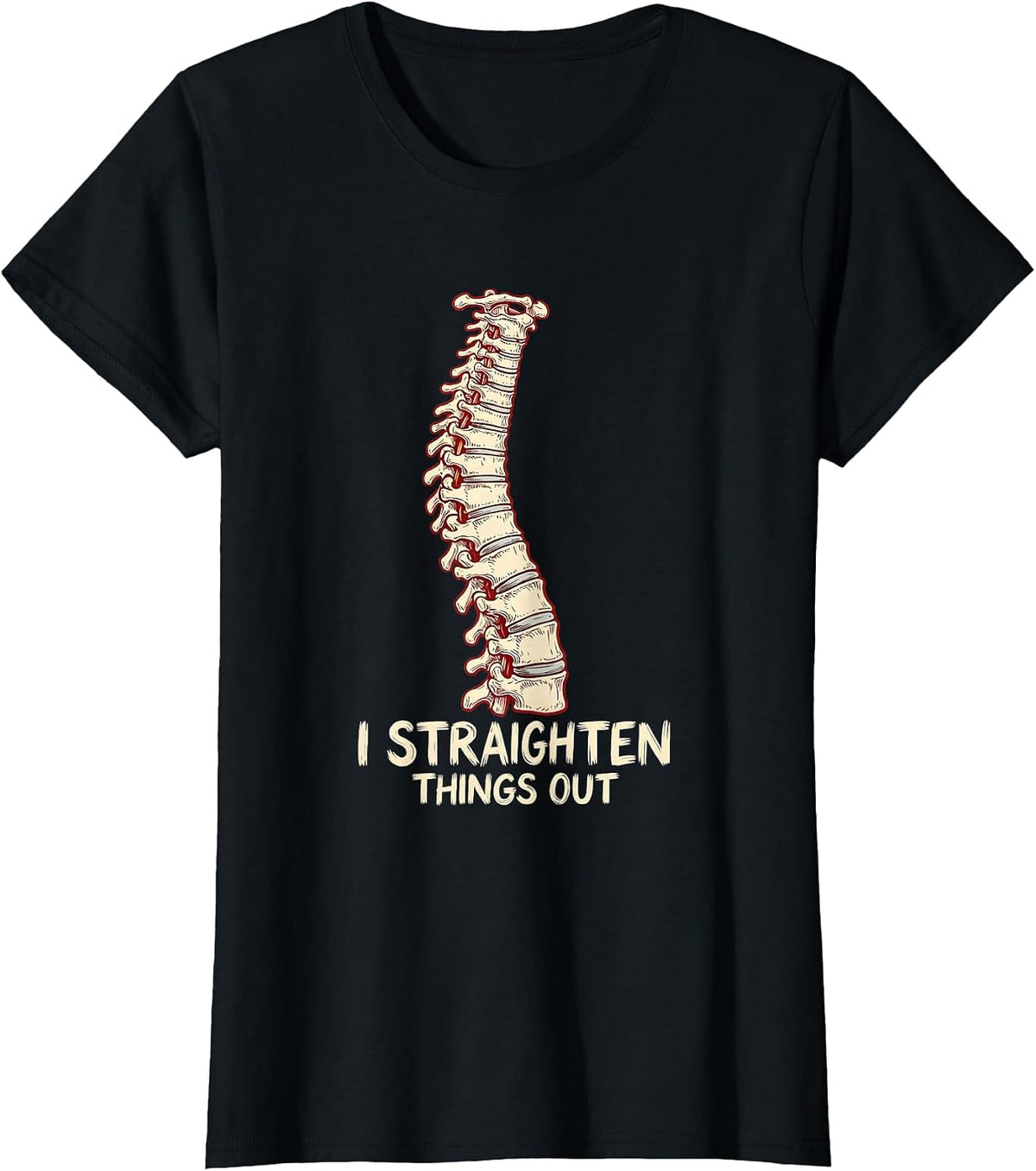 I Straighten Things Out Funny Chiropractor Spine Pun Humor T-Shirt - Black