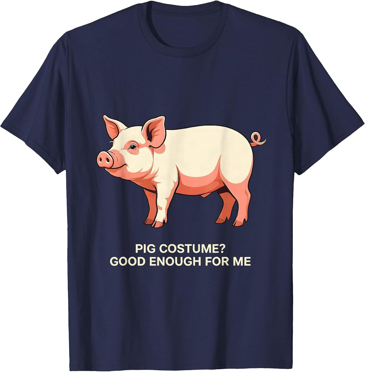 Pig Costume? Good Enough For Me Funny Pig Lover Halloween T-Shirt - Navy Blue
