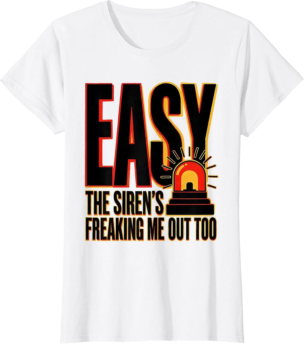 Easy, The Siren's Freaking Me Out Too Funny EMT Paramedic T-Shirt - White