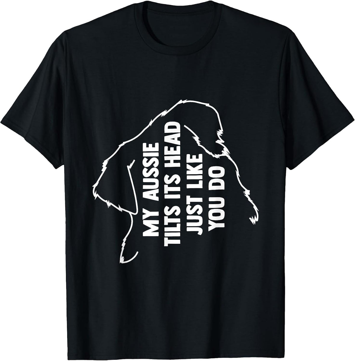 My Australian Shepherd Tilts Its Head Just Like You T-Shirt - Black