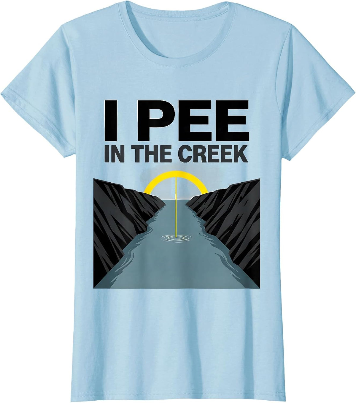 I Pee In The Creek Funny Sarcastic Outdoor Camping Lake Gift T-Shirt - Baby Blue
