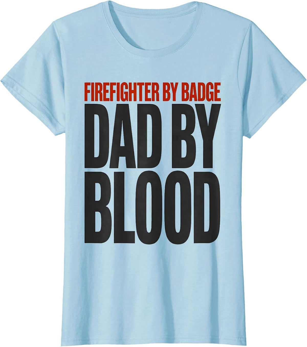 Firefighter By Badge Dad By Blood Sentimental Dad Gift T-Shirt - Baby Blue