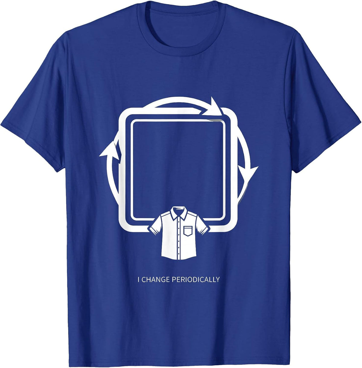 I Change Periodically Funny Science Nerd Gift Chemistry T-Shirt - Royal Blue