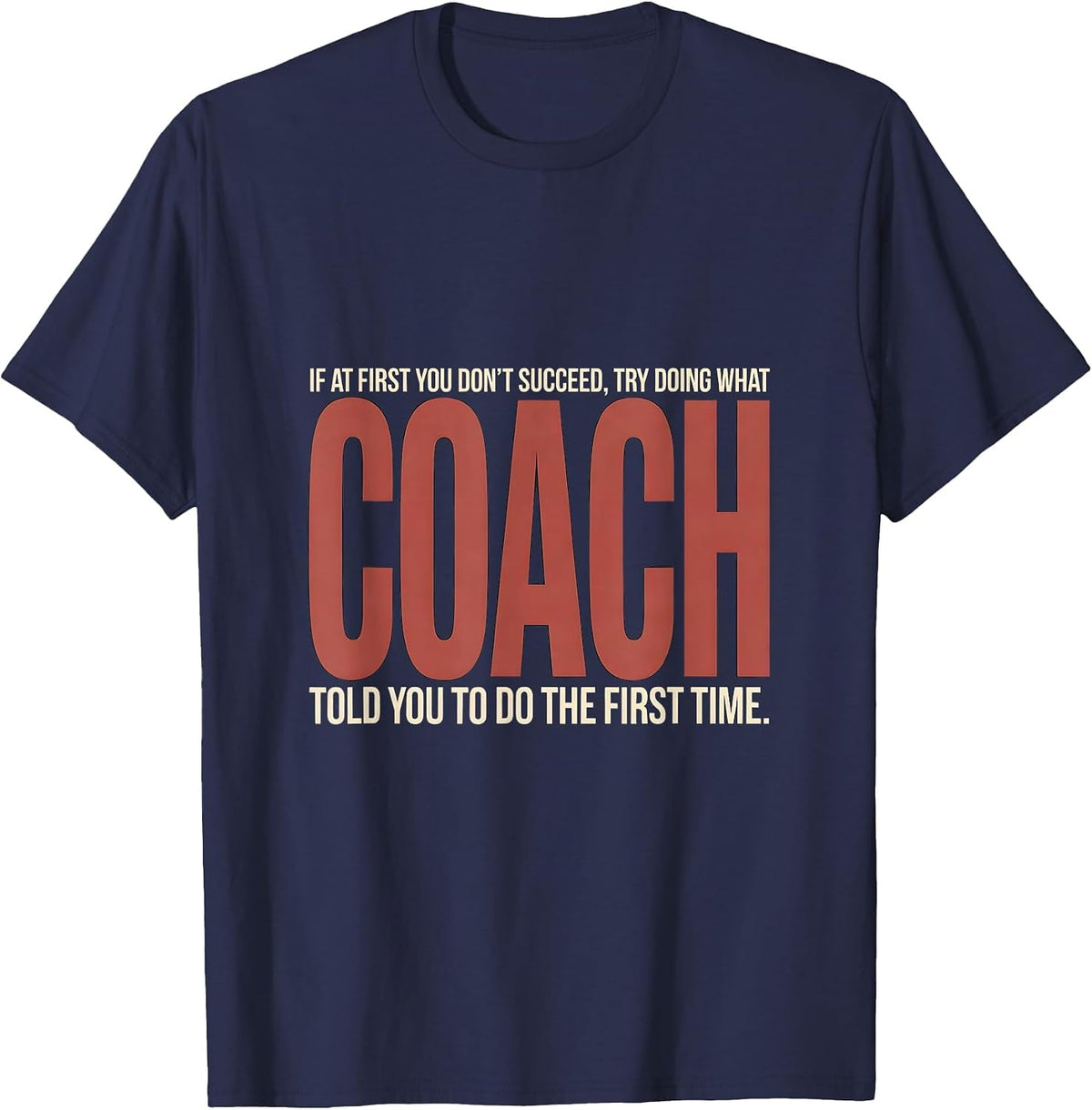 Men's If At First You Don't Succeed Try Doing What Coach Told You T-Shirt - Navy Blue