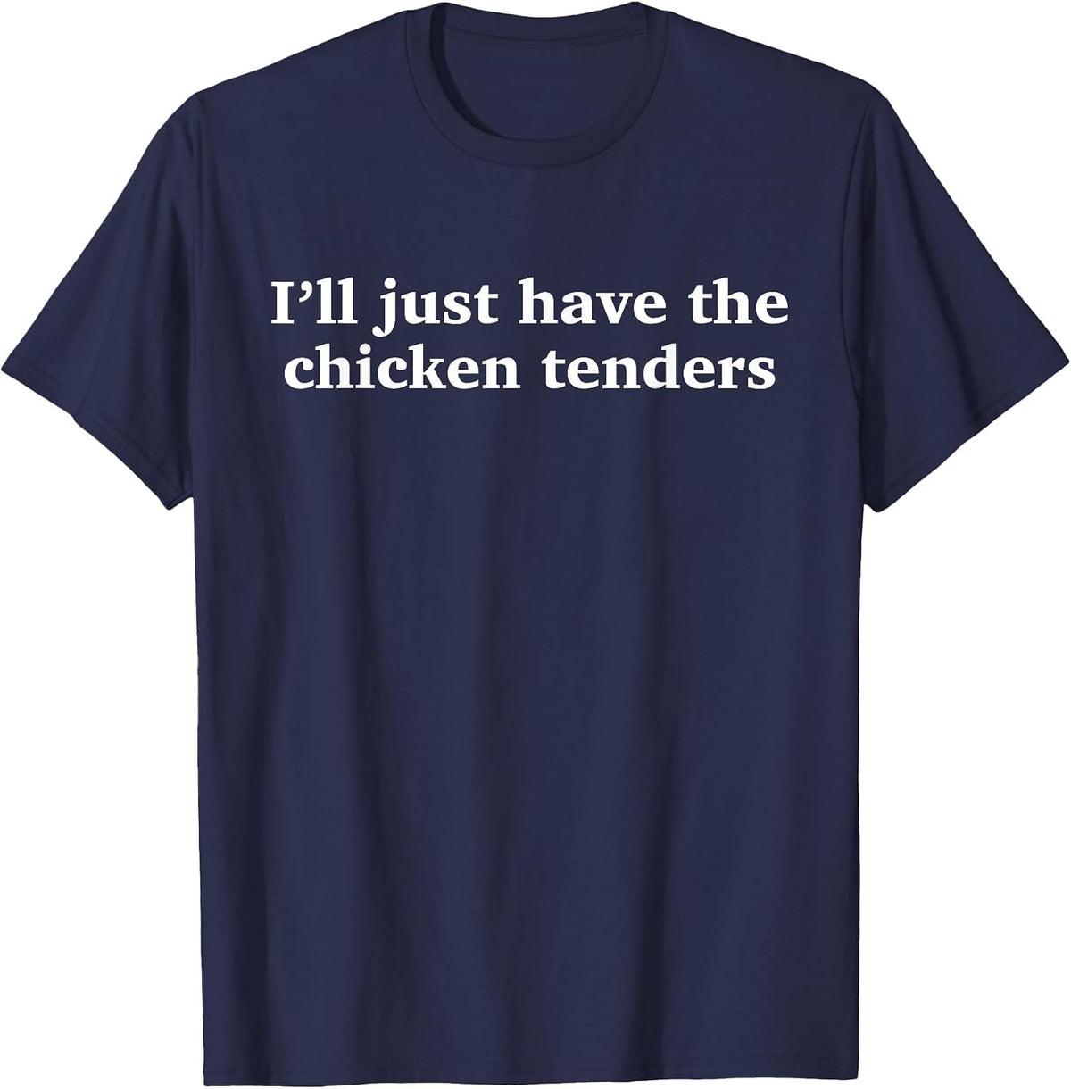 I'll Just Have The Chicken Tenders Funny Chicken Fast Food T-Shirt - Navy Blue