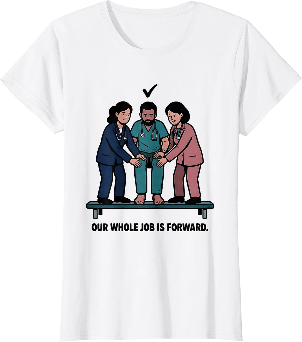 Our Whole Job Is Forward Funny Physical Therapy PT Humor T-Shirt - White
