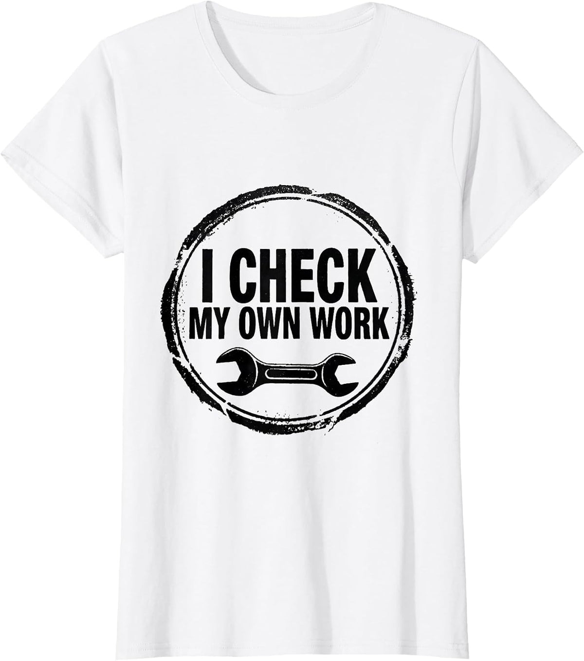 Women's I Check My Own Work Funny Mechanic Garage Auto Technician T-Shirt - White