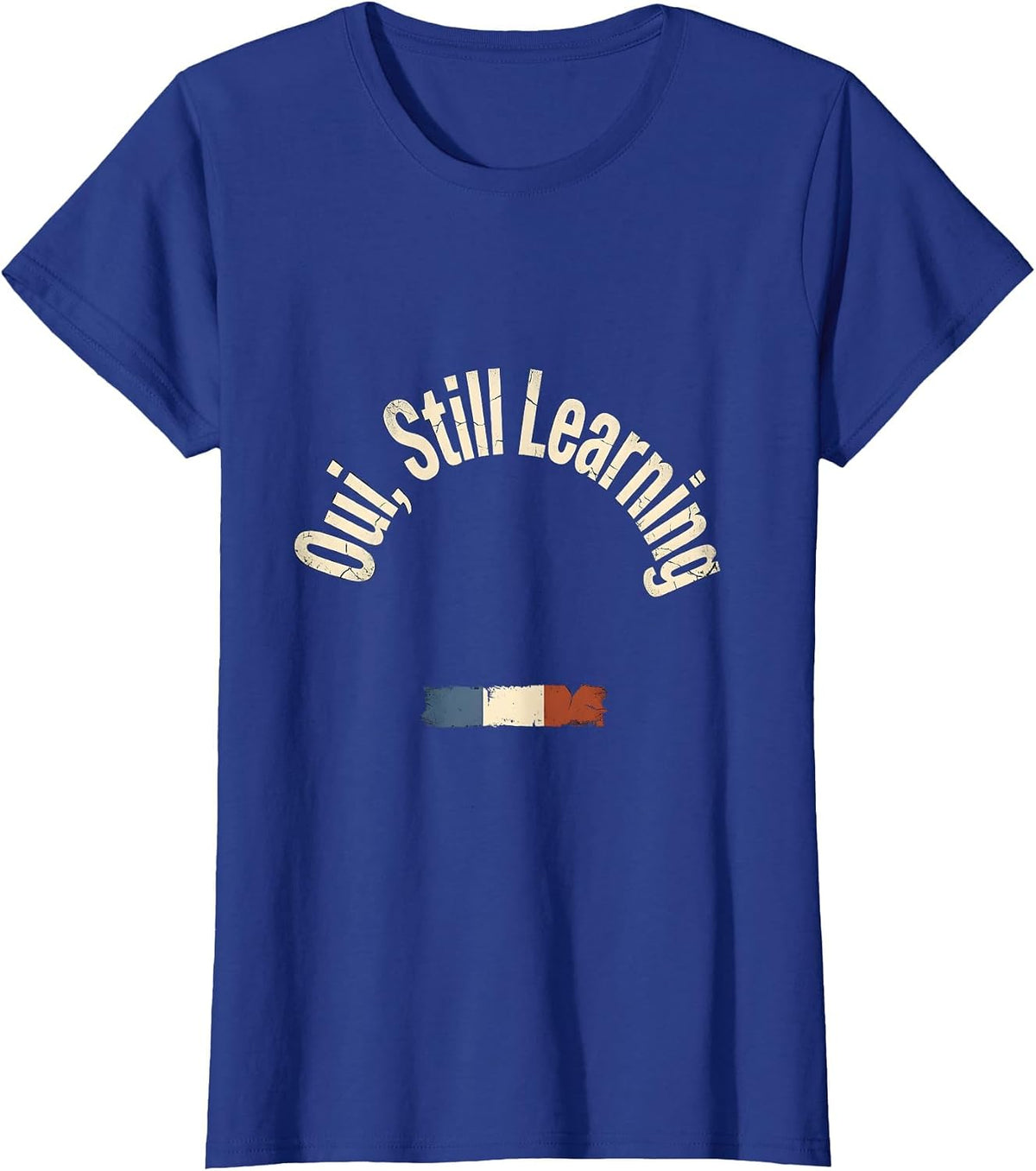 Women's Oui, Still Learning Distressed French Flag Francophile Humor T-Shirt - Royal Blue