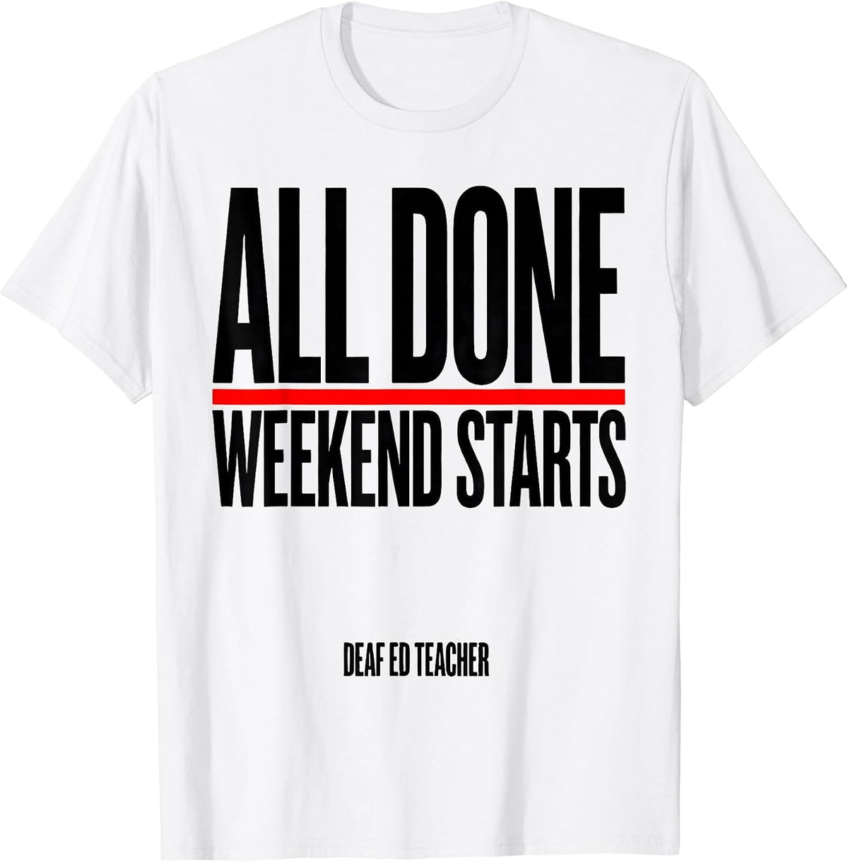 Men's All Done Weekend Starts Deaf Ed Teacher T-Shirt - White