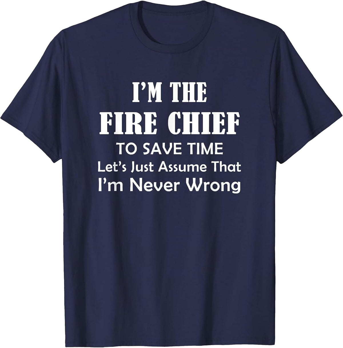 Fire Chief - Never Wrong - Firefighting Firefighter Funny T-Shirt - Navy Blue