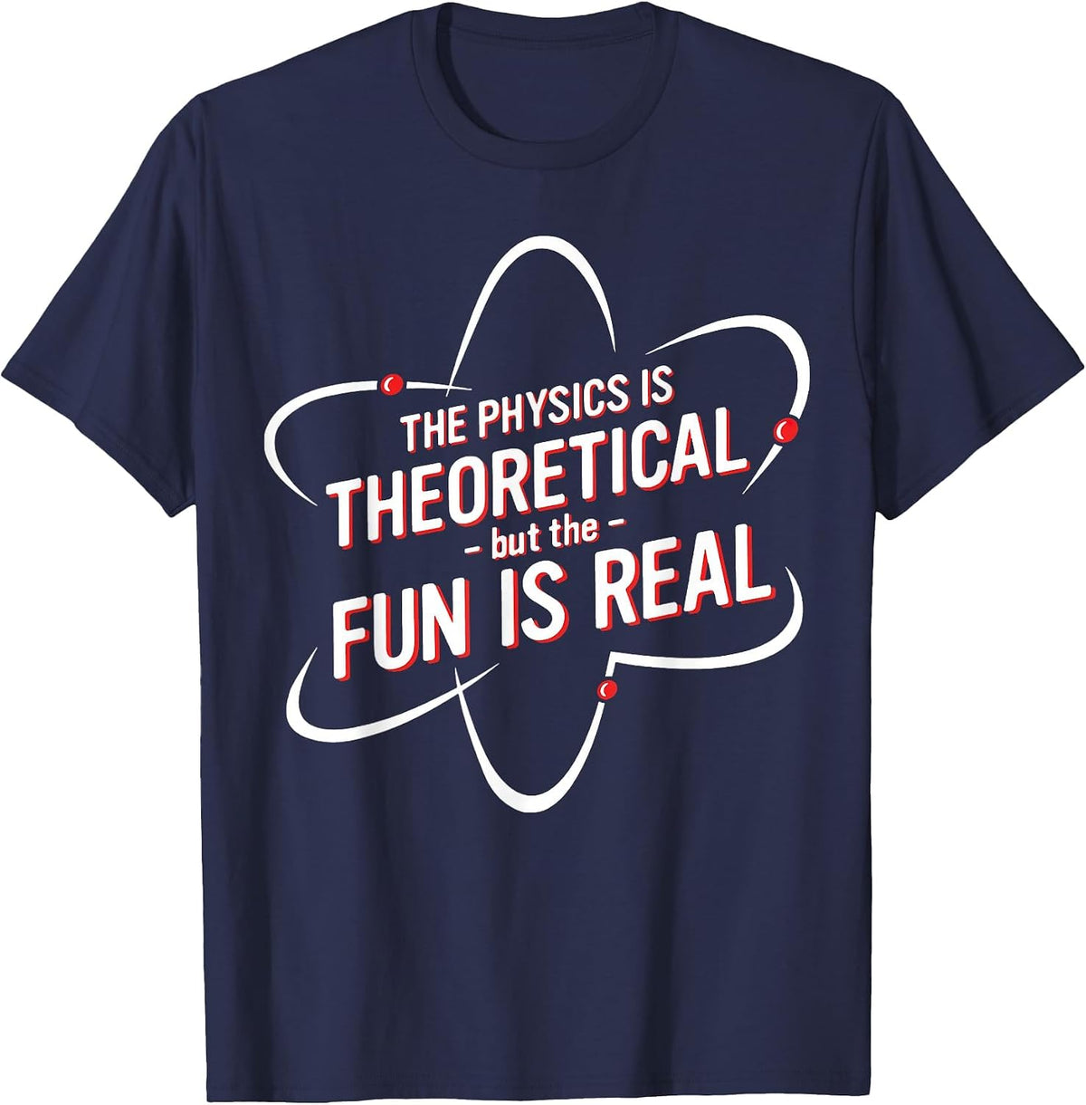 The Physics is Theoretical but the Fun is Real No Way T-Shirt - Navy Blue