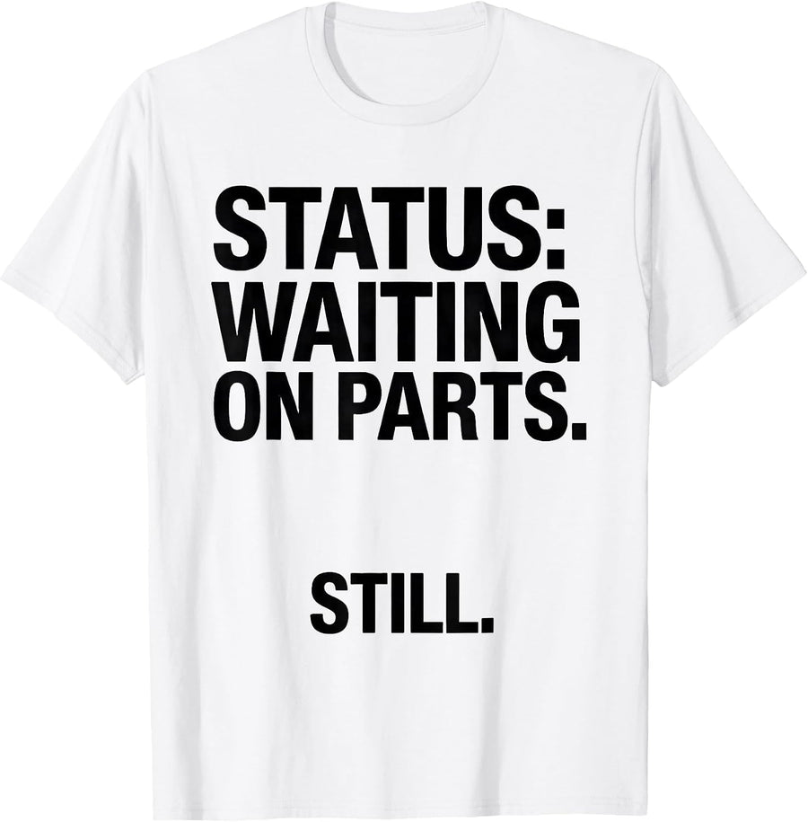 Men's Status: Waiting On Parts Still Funny Car Guy Mechanic Auto T-Shirt - White