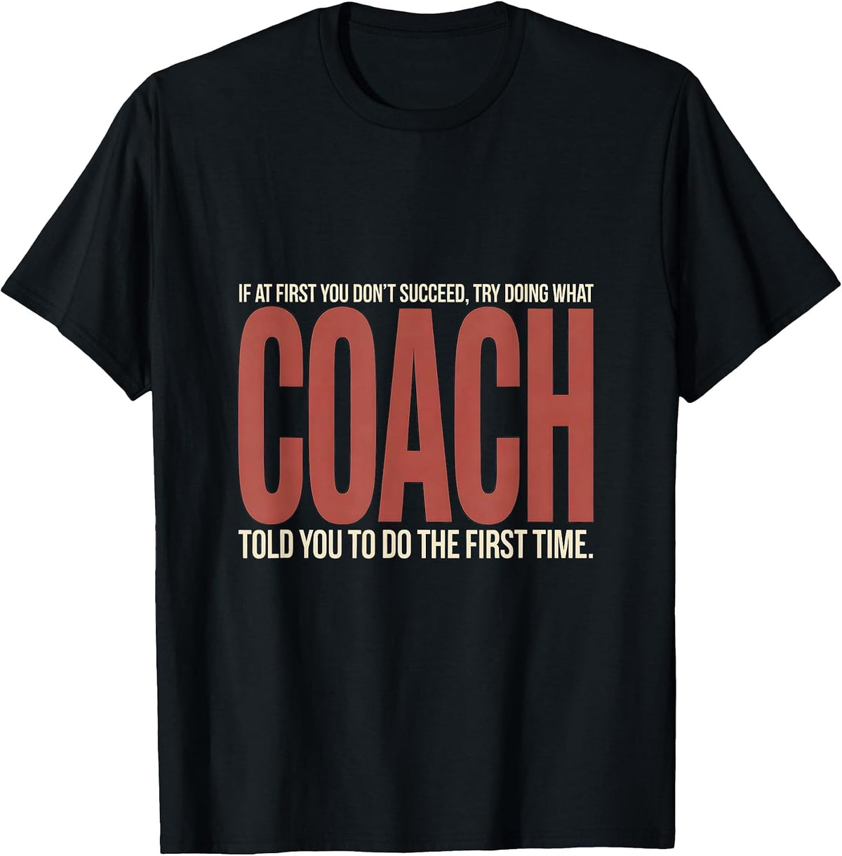 Men's If At First You Don't Succeed Try Doing What Coach Told You T-Shirt - Black