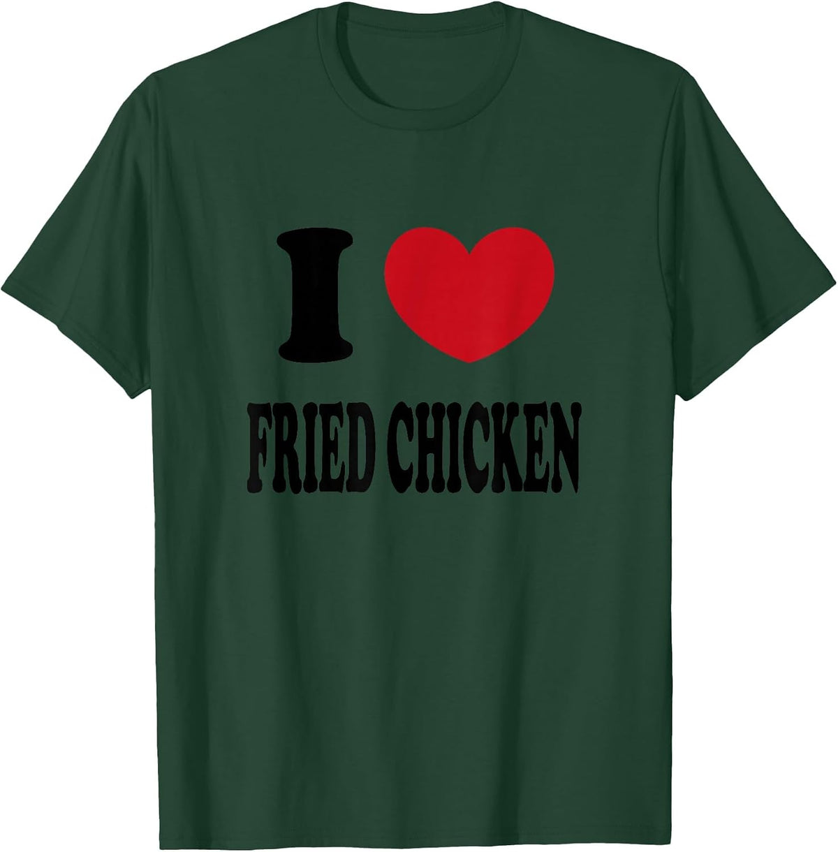 I Love Fried Chicken T-Shirt - Dark Green