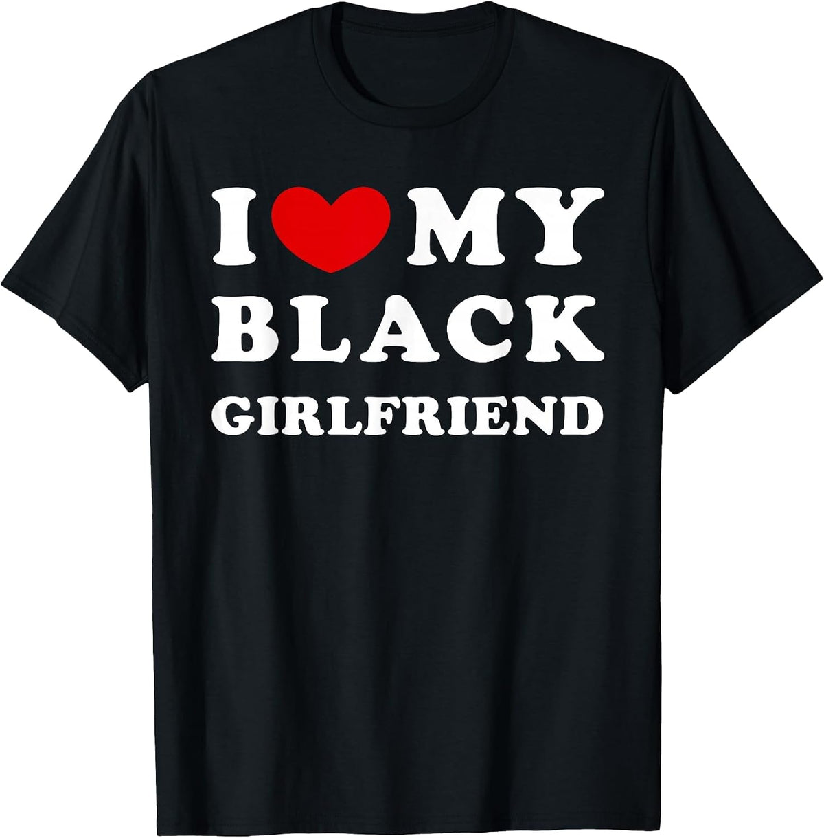 I Love My Black Girlfriend, I Heart My Black Girlfriend T-Shirt - Black