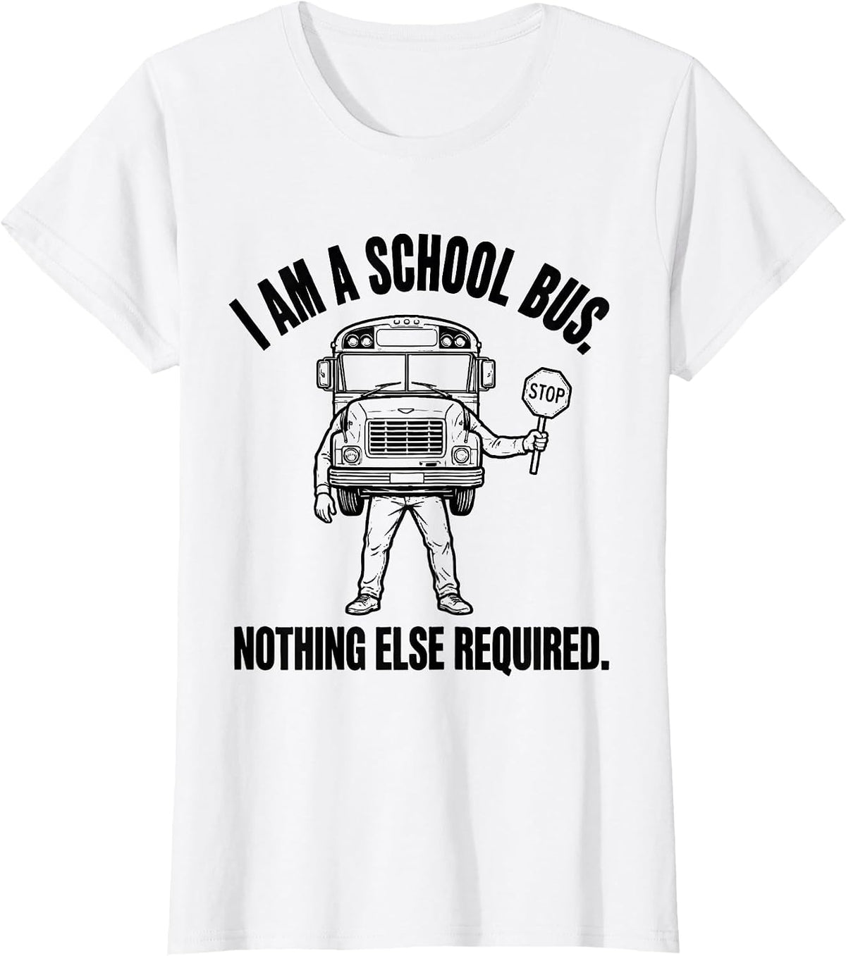 I Am A School Bus Nothing Else Required Driver T-Shirt - White