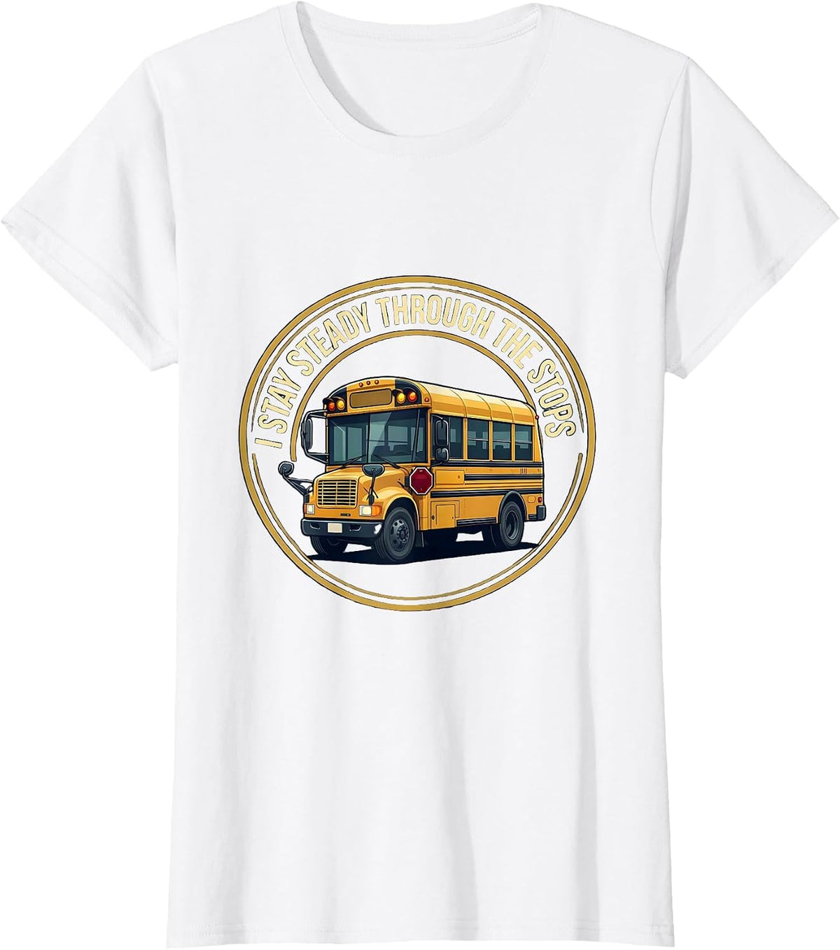 I Stay Steady Through The Stops Funny School Bus Driver T-Shirt - White