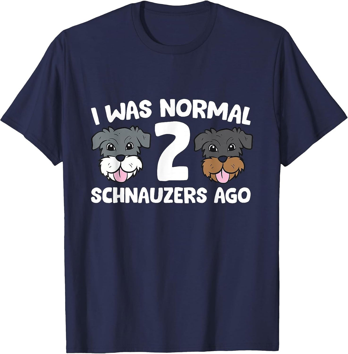 Schnauzer Dog Pet I was Normal 2 Schnauzers Ago T-Shirt - Navy Blue
