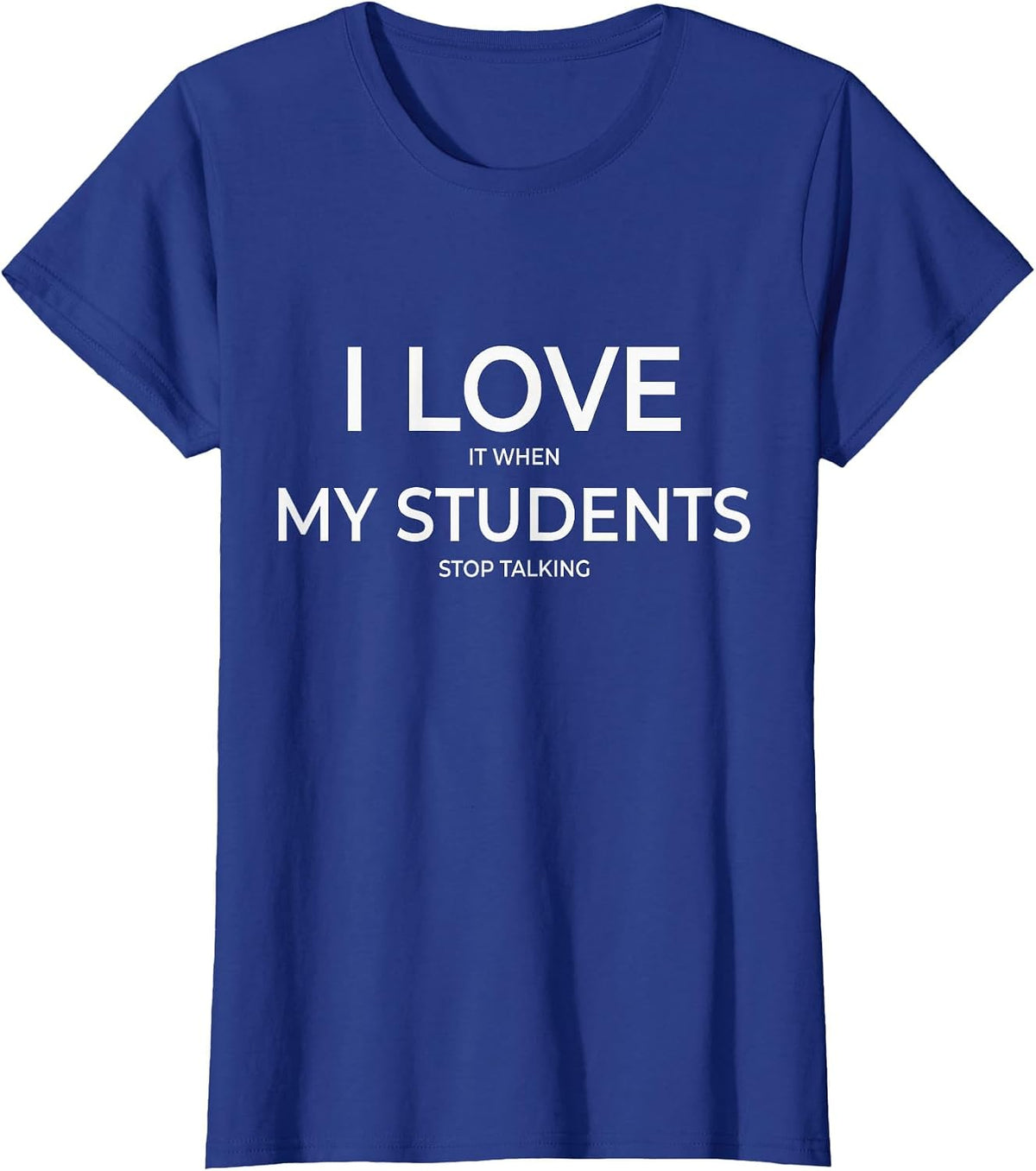 I Love It When My Students Stop Talking Highschool Teacher T-Shirt - Royal Blue