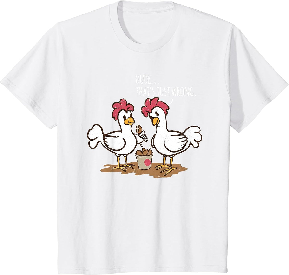 Saying Dude That's Just Wrong Chickens Eat Chicken Drumsticks T-Shirt - White