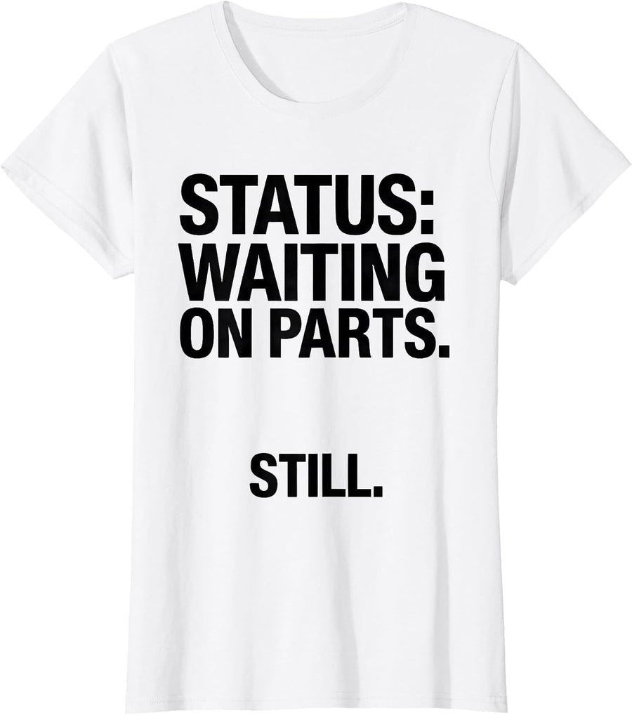 Women's Status: Waiting On Parts Still Funny Car Guy Mechanic Auto T-Shirt - White