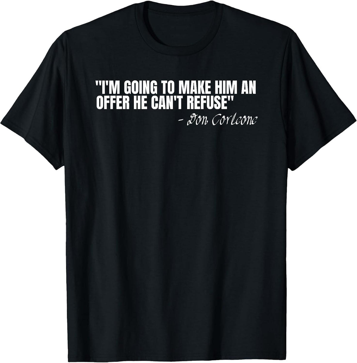 Don Corleone I'm Going to Make him an Offer he Can't Refuse T-Shirt - Black