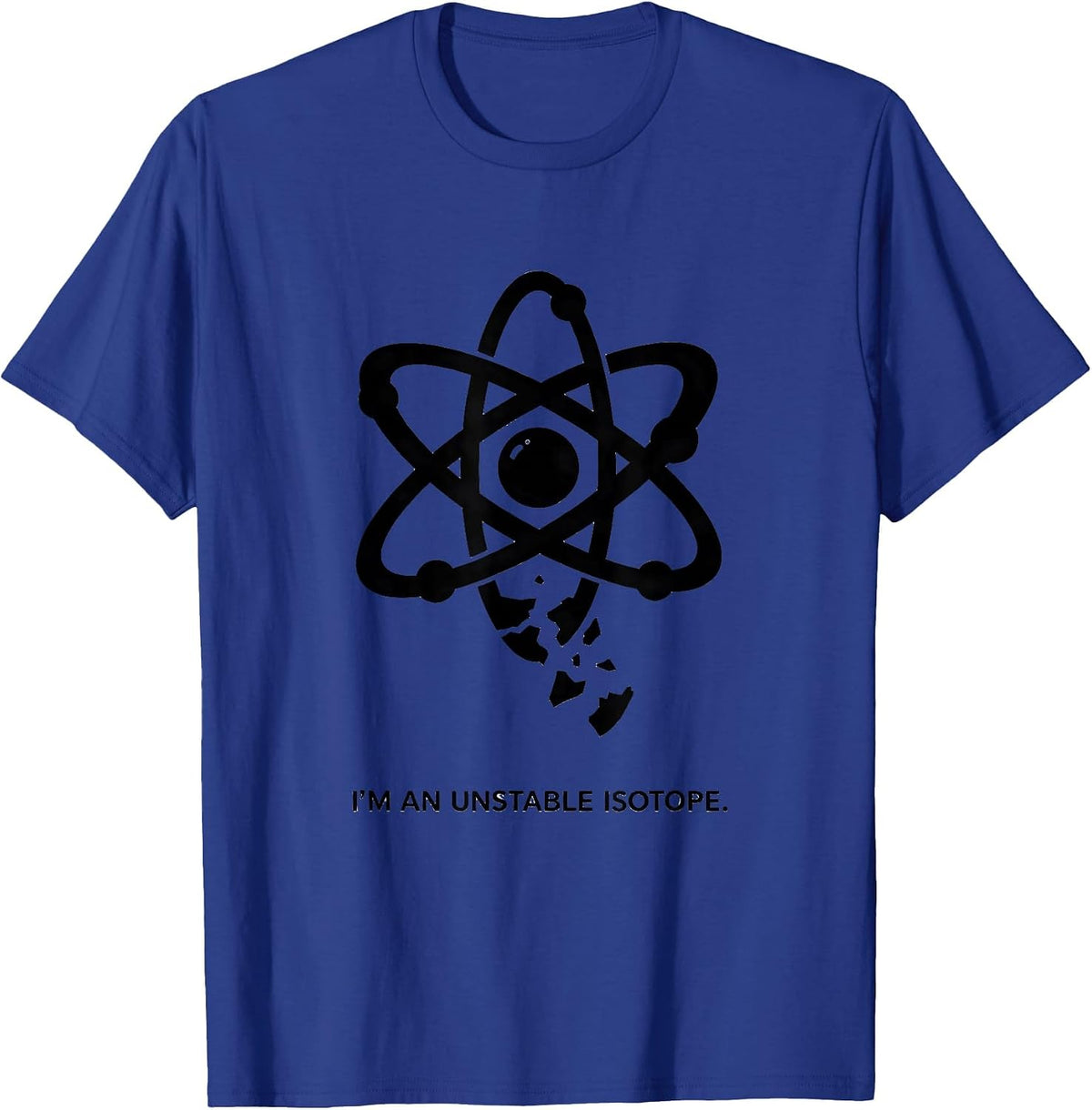 I'm An Unstable Isotope Funny Science Chemistry Nerd Gift T-Shirt - Royal Blue