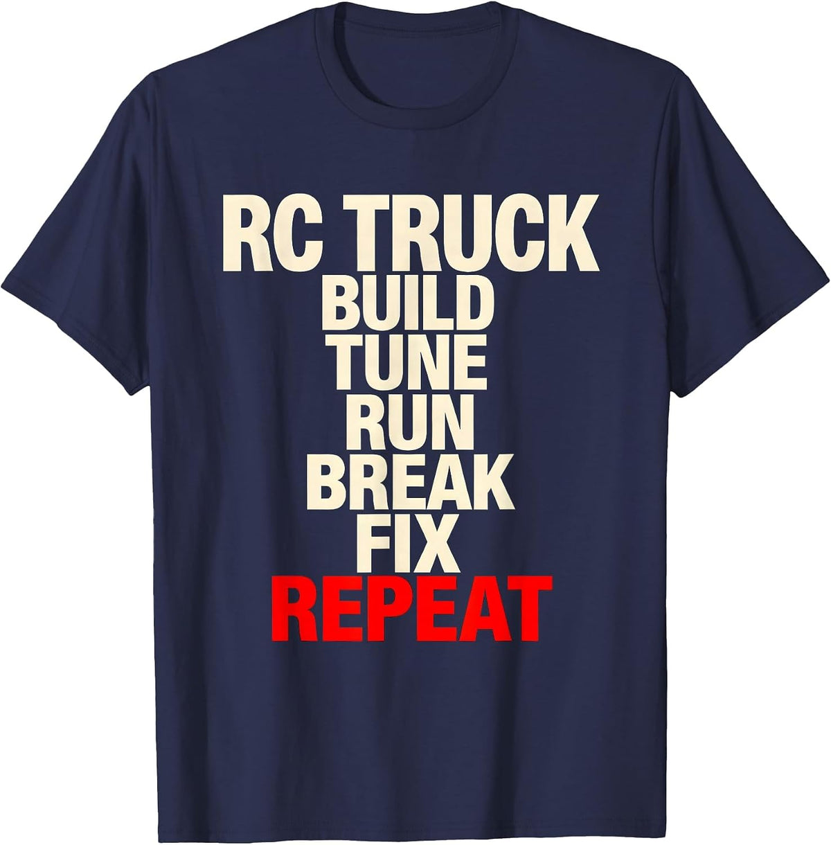 Men's RC Truck Build Tune Run Break Fix Repeat Racing T-Shirt - Navy Blue