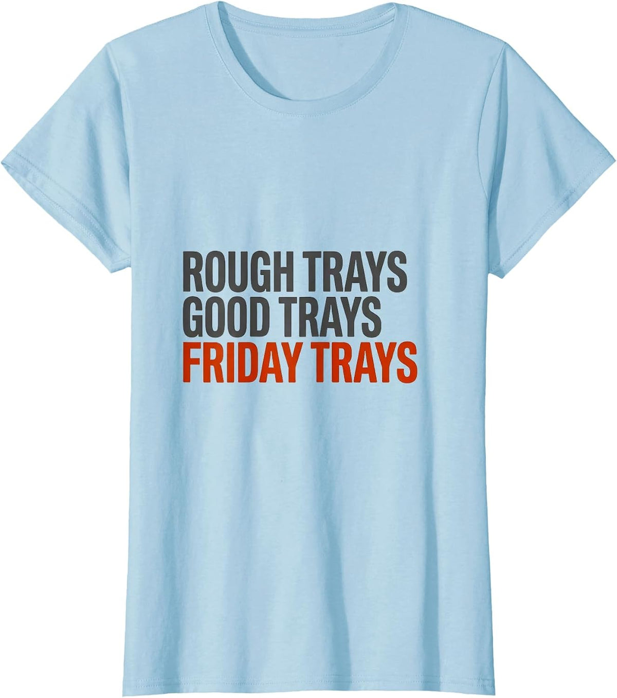 Rough Trays, Good Trays, Friday Trays Playful Cafeteria Crew T-Shirt - Baby Blue