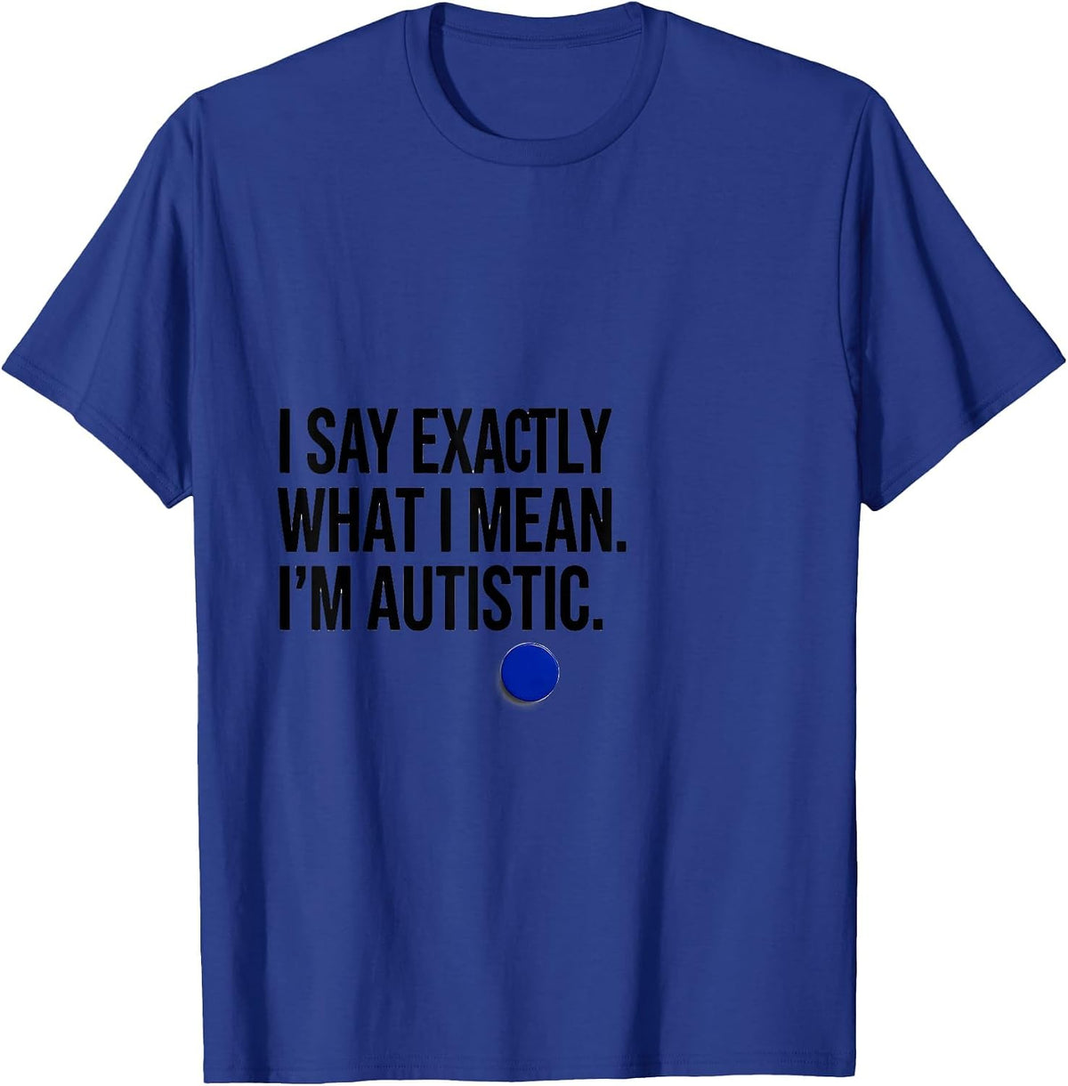 Men's I Say Exactly What I Mean. I'm Autistic Autistic Pride T-Shirt - Royal Blue