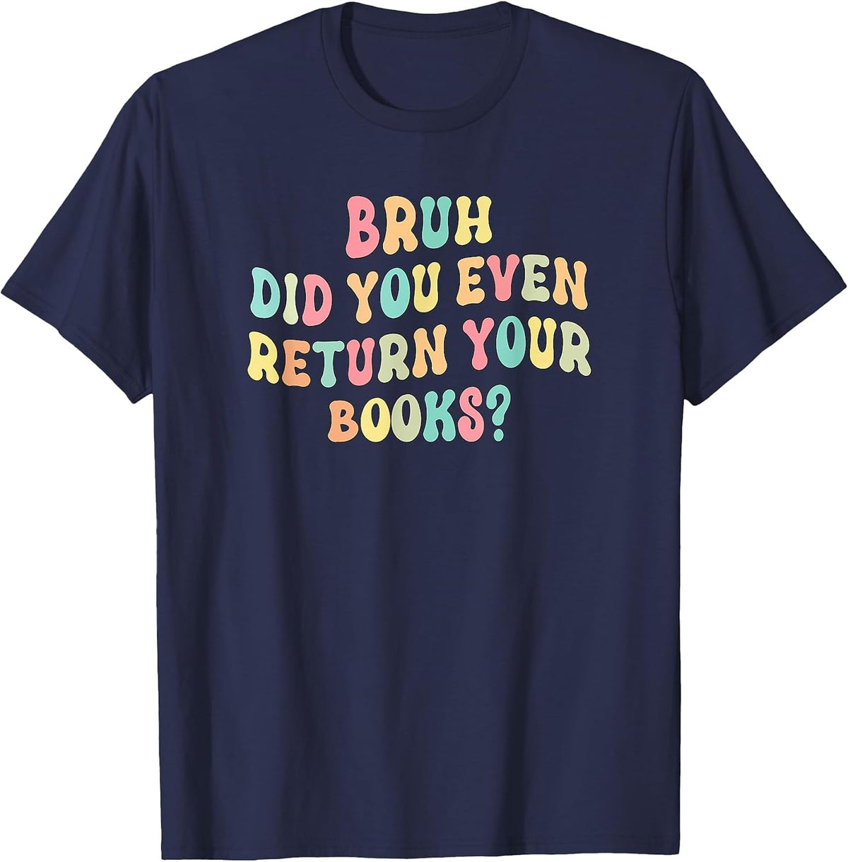 Bruh Did You Even Return Your Books - Librarian Teacher Book T-Shirt - Navy Blue