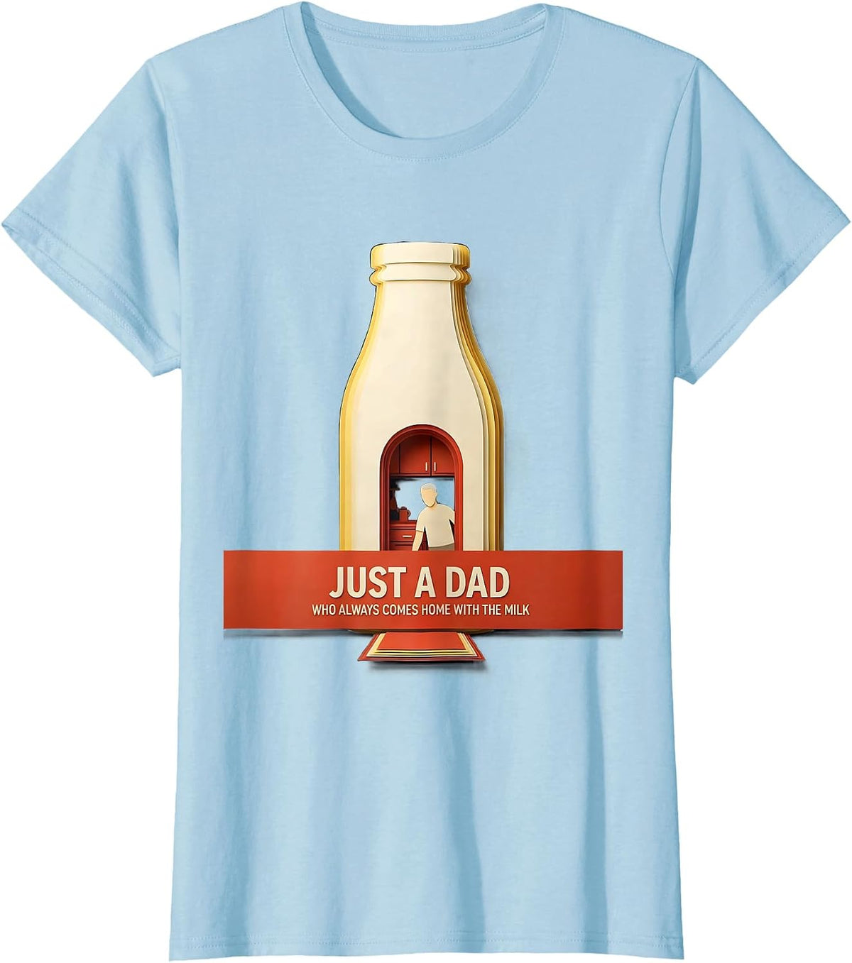 Women's Just A Dad Who Always Comes Home With The Milk Funny T-Shirt - Baby Blue