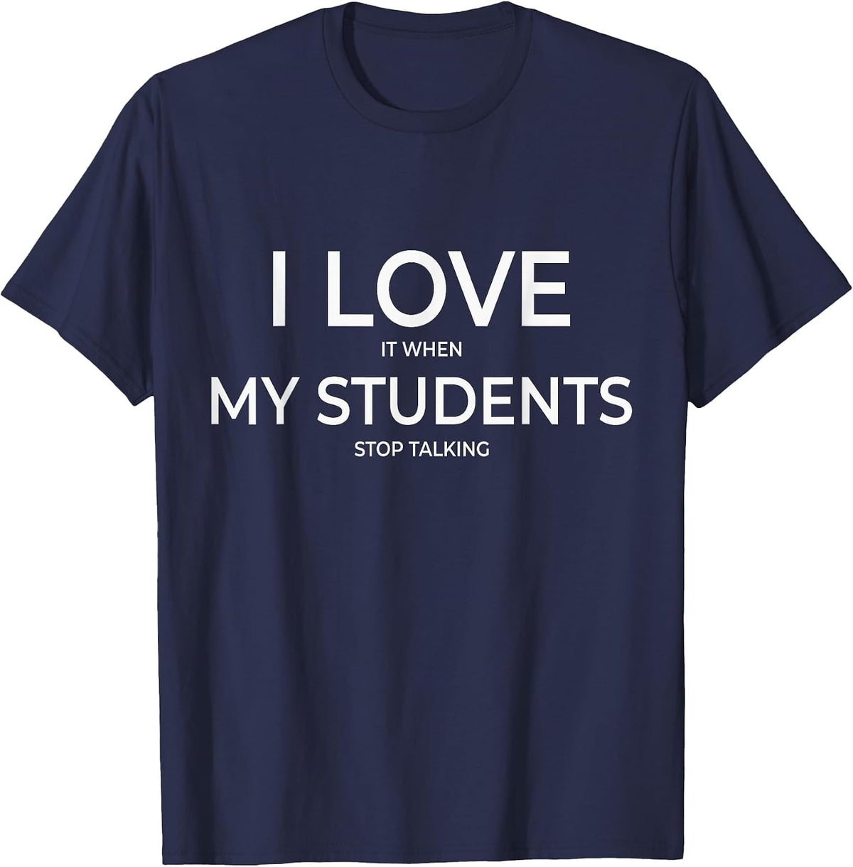 I Love It When My Students Stop Talking Highschool Teacher T-Shirt - Navy Blue
