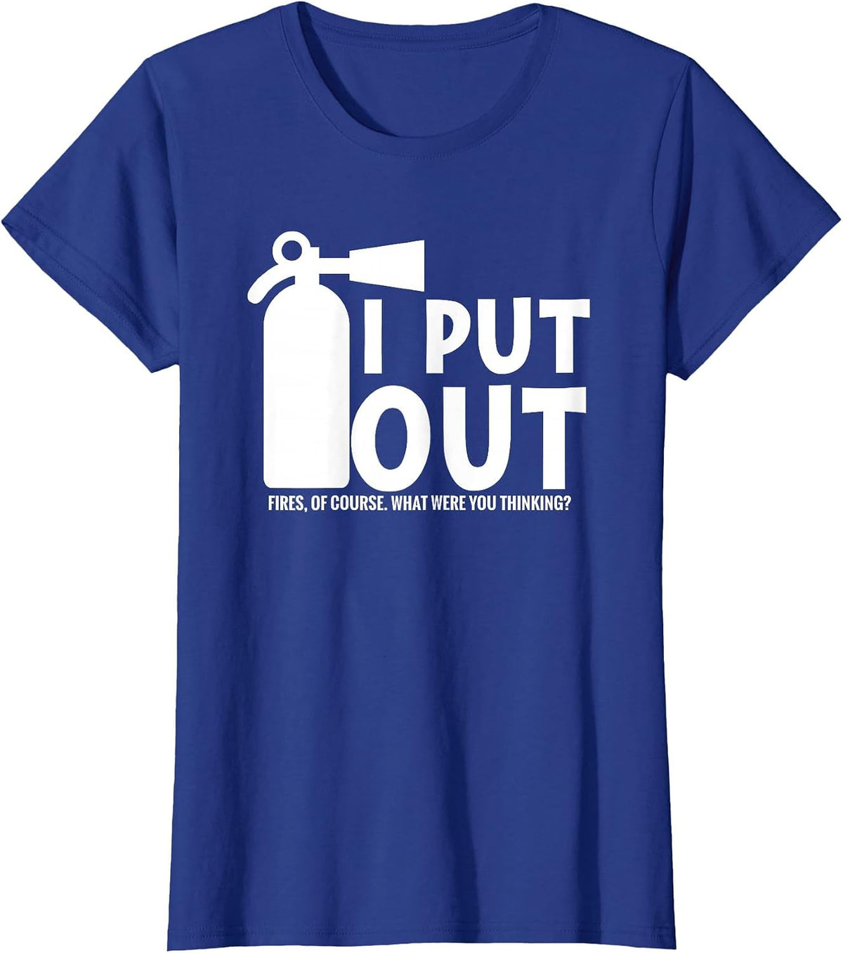 I Put Out, Funny Firefighter Fireman fire Extinguisher T-Shirt - Royal Blue