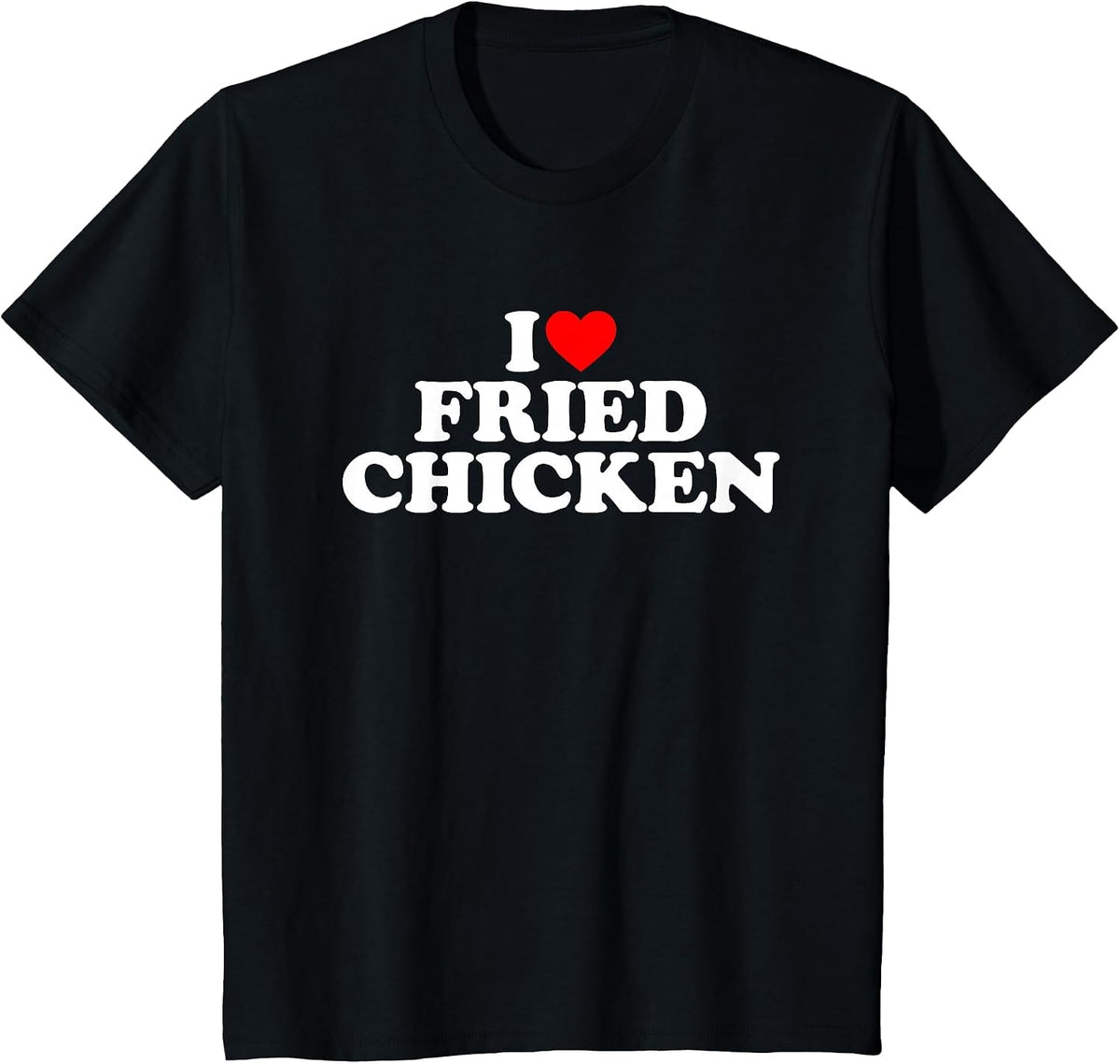 I Love Fried Chicken, I Heart Fried Chicken T-Shirt - Black