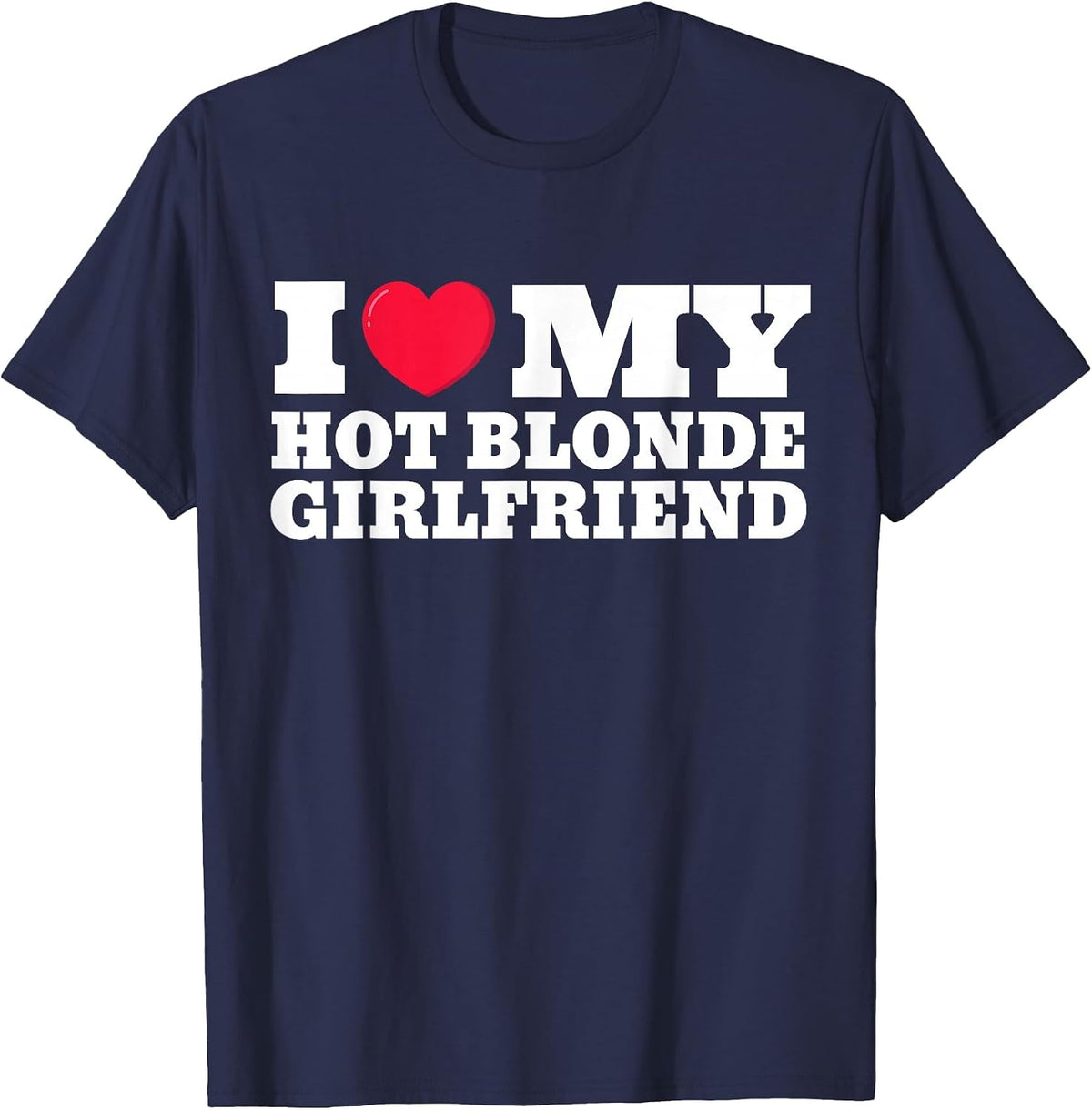 I Love My Hot Blonde Girlfriend I Love My Blonde Girlfriend T-Shirt - Navy Blue