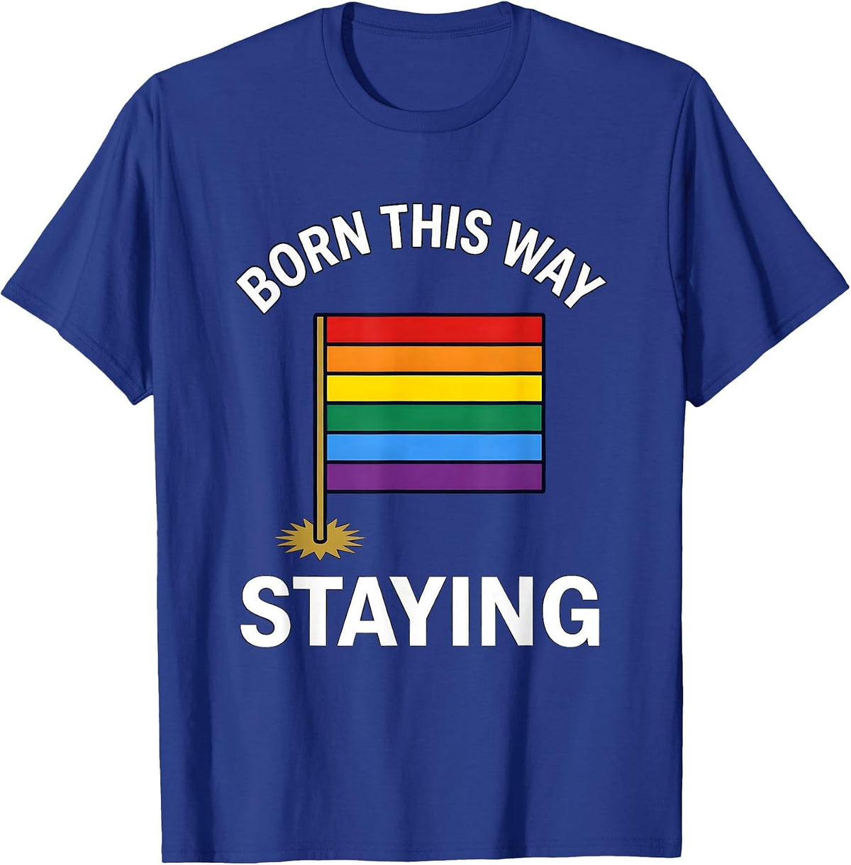 Born This Way Staying Pride Flag Design T-Shirt - Royal Blue