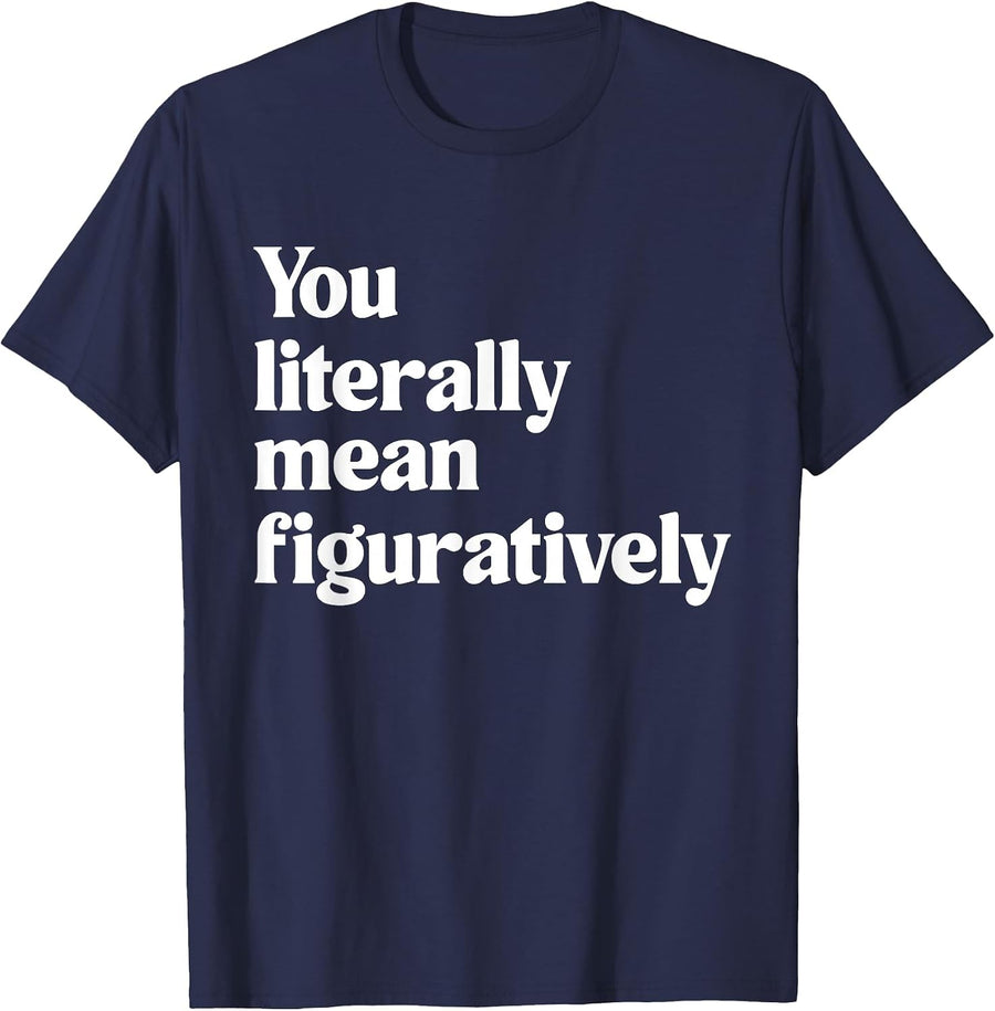 You Literally Mean Figuratively Funny English Teacher T-Shirt - Navy Blue