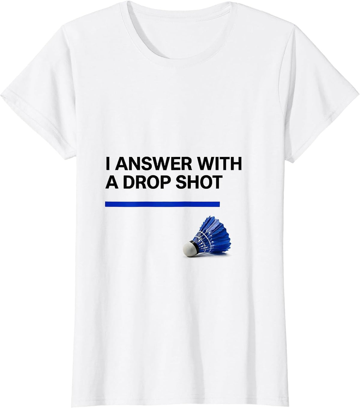 I Answer With A Drop Shot Funny Tennis Player Badminton T-Shirt - White