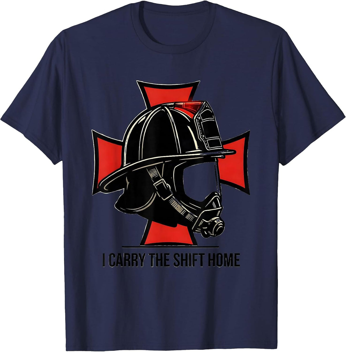 I Carry The Shift Home Funny Firefighter Gift Occupation T-Shirt - Navy Blue