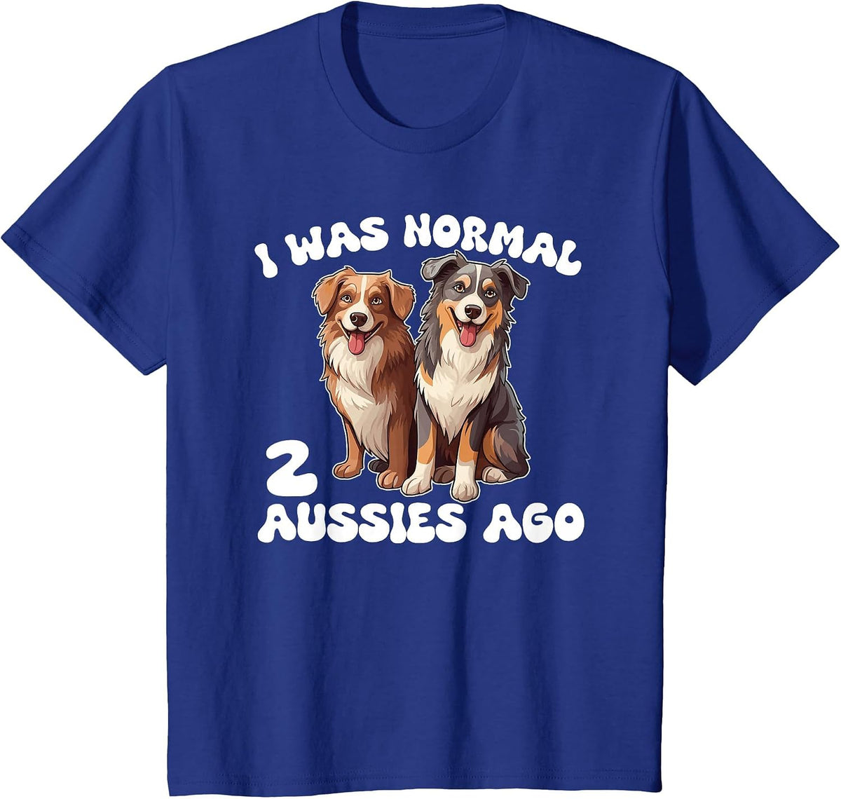 Australian Shepherd I was Normal 2 Aussies Ago T-Shirt - Royal Blue