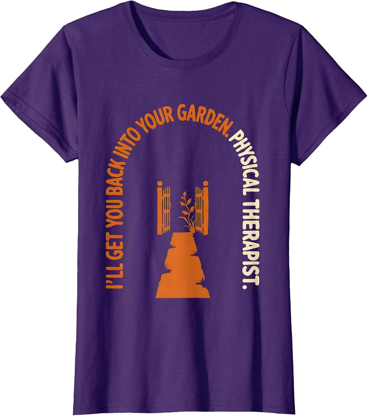 Women's I'll Get You Back Into Your Garden. Physical Therapist. T-Shirt - Purple