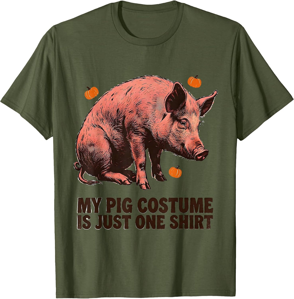 My Pig Costume Is Just One Shirt Funny Pig Lover Halloween T-Shirt - Olive Green