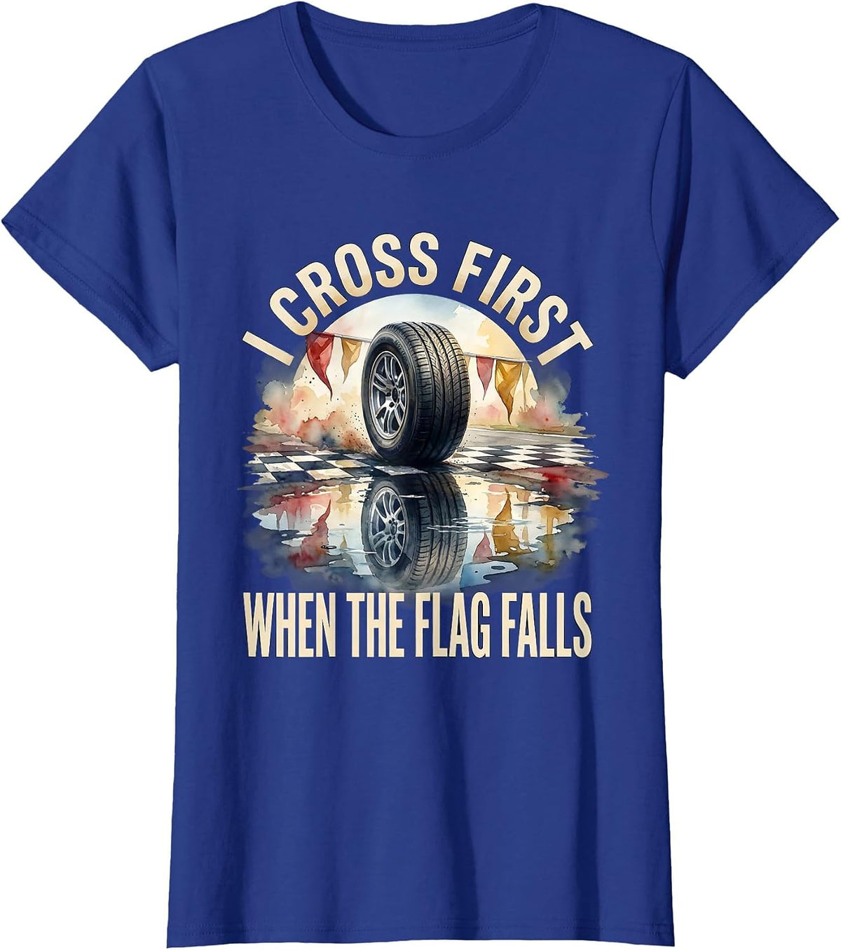 Women's I Cross First When The Flag Falls Racing Fan Competitive T-Shirt - Royal Blue