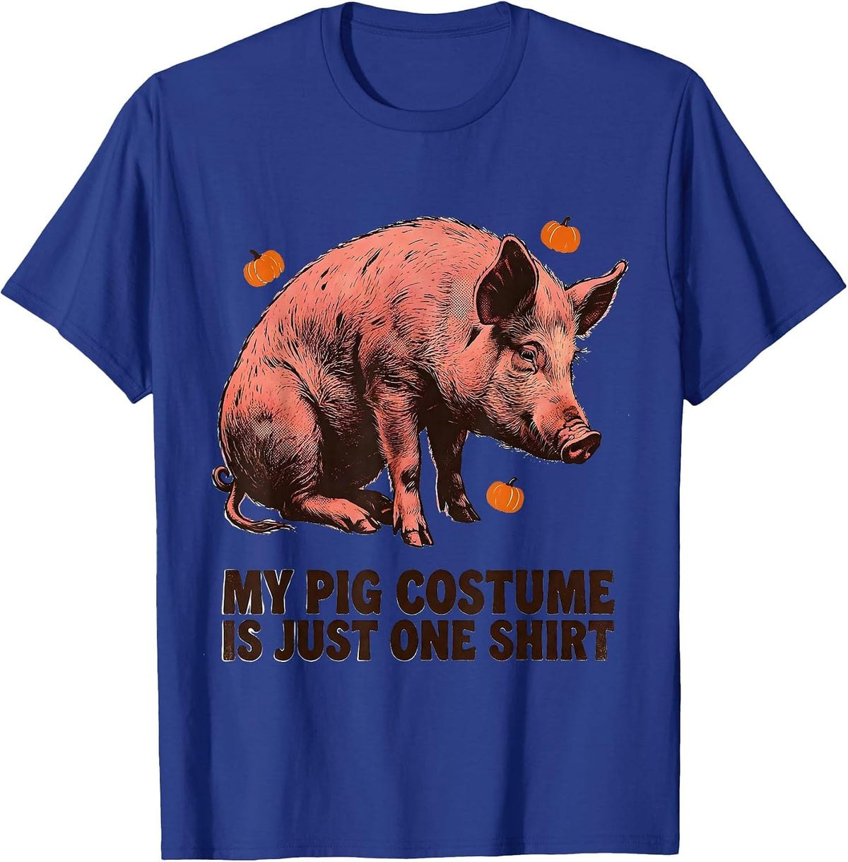My Pig Costume Is Just One Shirt Funny Pig Lover Halloween T-Shirt - Royal Blue
