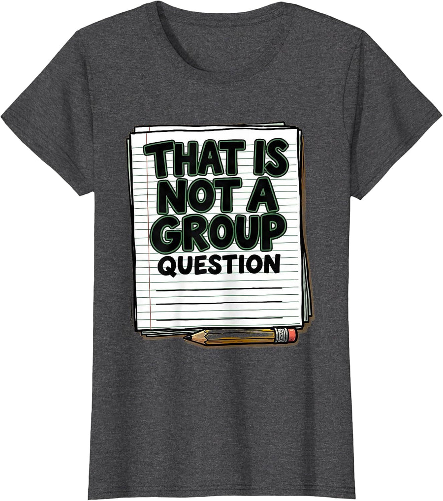 Women's That Is Not A Group Question Funny Teacher Humor Gift T-Shirt - Dark Heather Grey