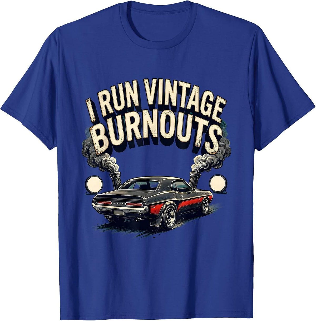I Run Vintage Burnouts Retro Muscle Car Racing Enthusiast T-Shirt - Royal Blue