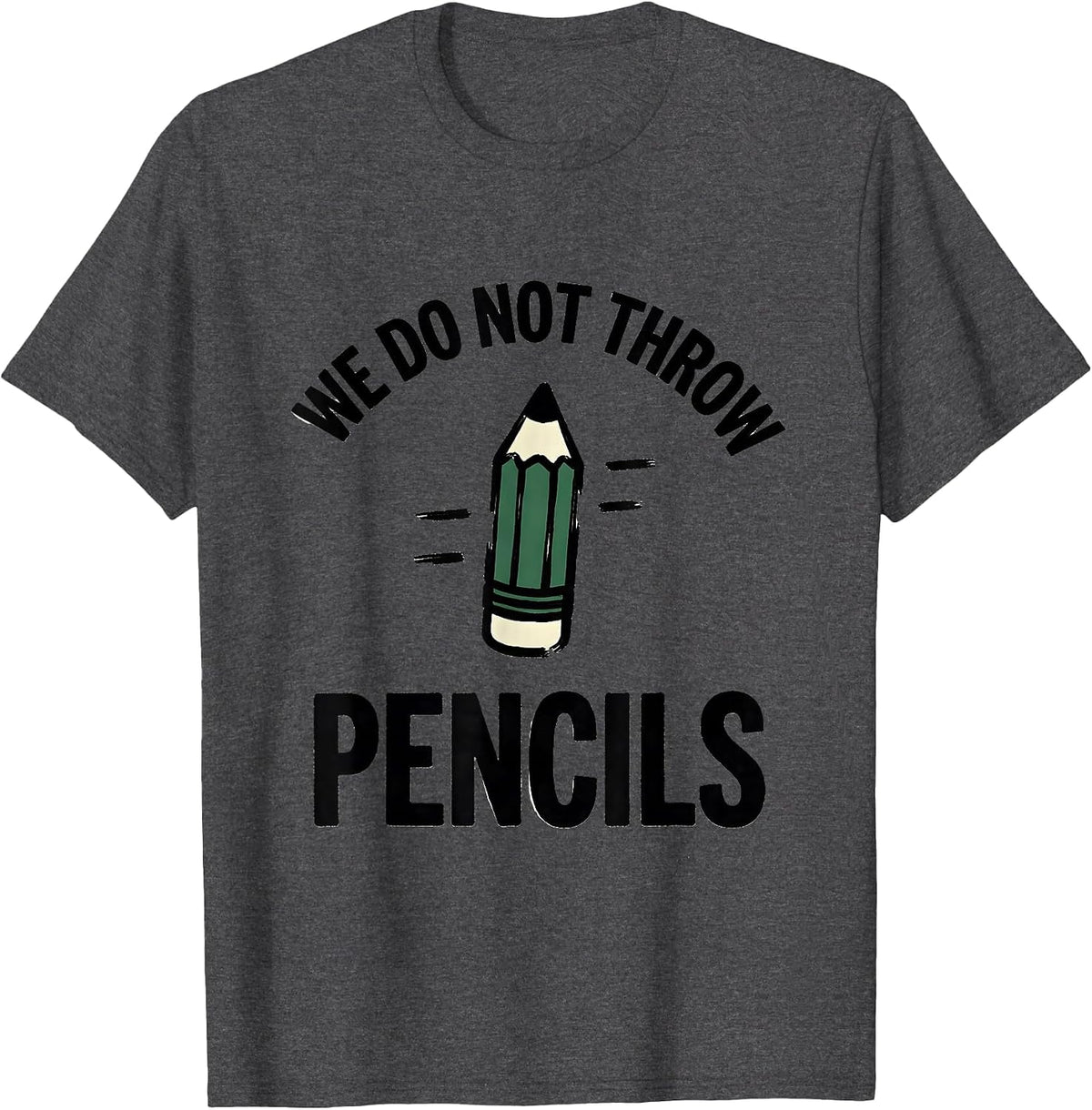 We Do Not Throw Pencils Funny Teacher Humor Appreciation T-Shirt - Dark Heather Grey