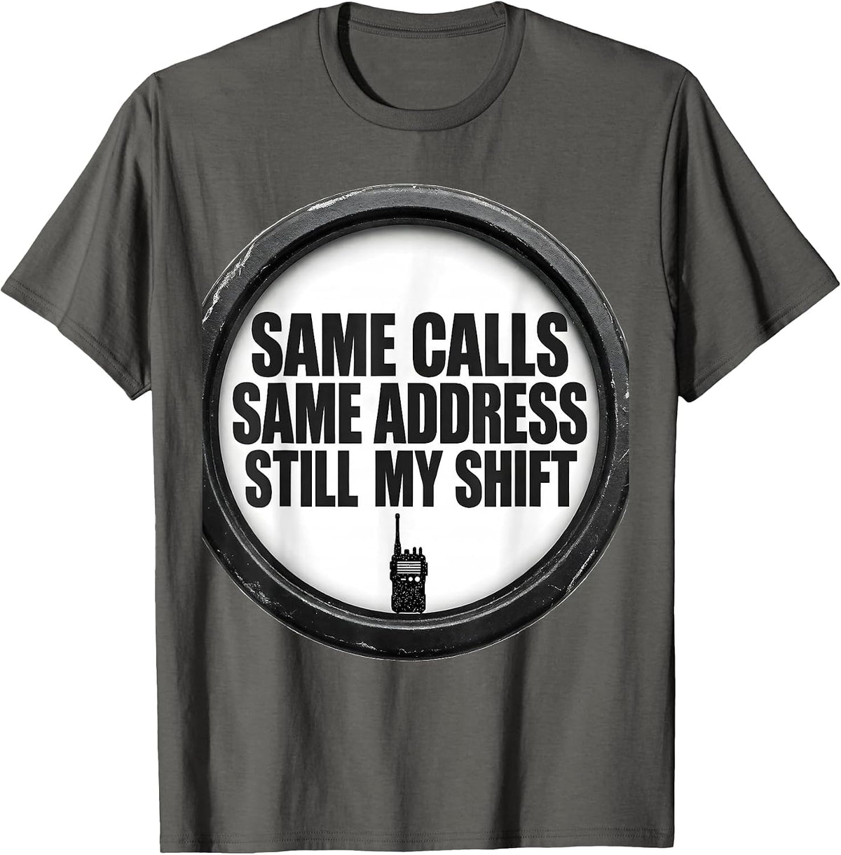 Men's SAME CALLS, SAME ADDRESS, STILL MY SHIFT Funny T-Shirt - Asphalt Grey