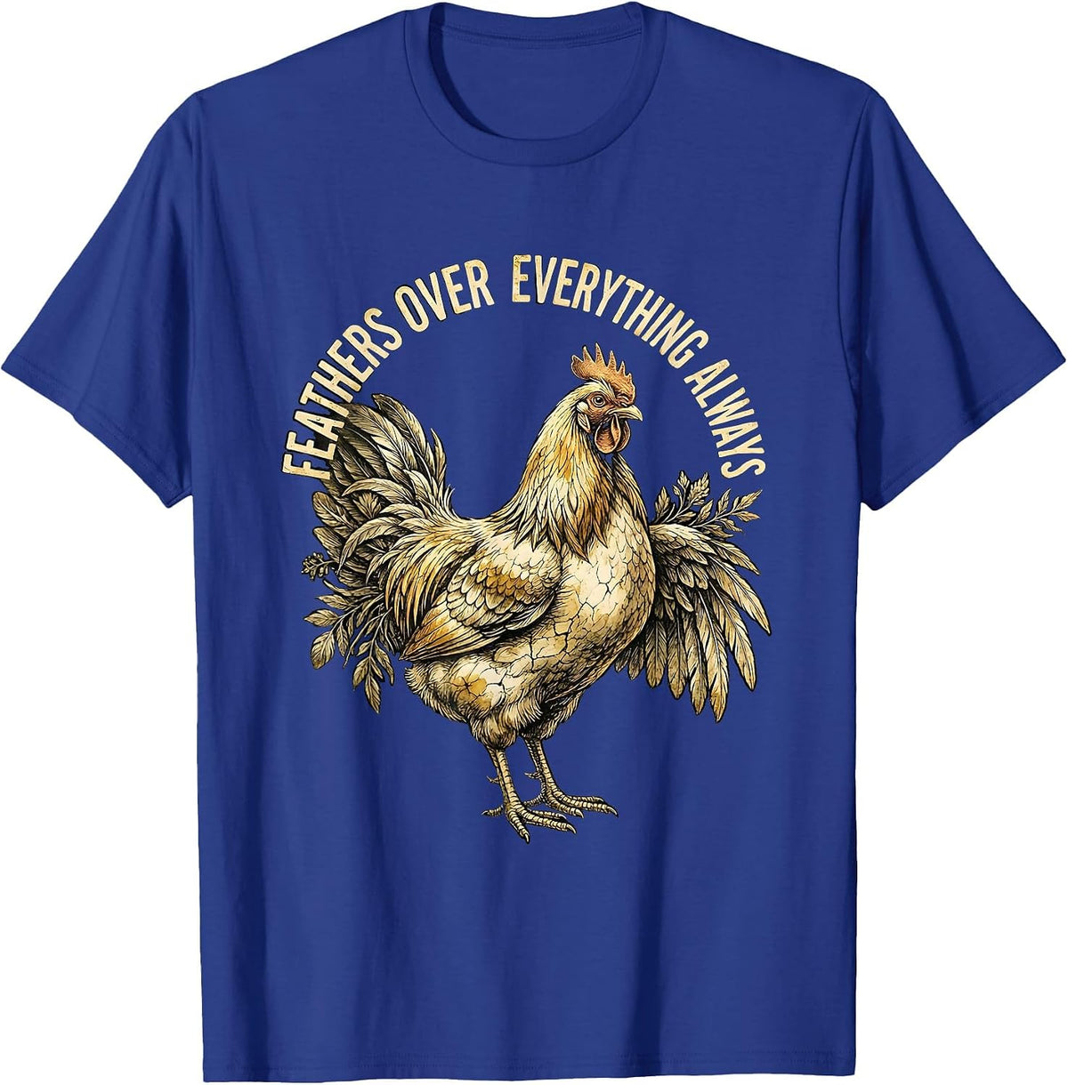 Feathers Over Everything Always Chicken Design T-Shirt - Royal Blue